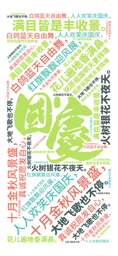 标签云:十月金秋风景盛，,满目皆是丰收景。,人人欢笑庆国庆，,大地飞歌也不停。,白鸽蓝天自由舞，,花儿遍地香满鼻。,红旗飘飘迎风展，,火树银花不夜天,文字词云图-wenziyun.cn