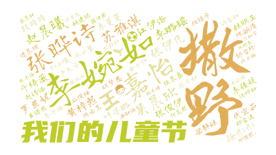 标签云:我们的儿童节,李婉如,王嘉怡,张晔诗,赵晨曦,吴晨欣,苏雅淇,李璐瑶,张伊凡,黄梓熙,江伊洛,徐彤彤,罗兰妮,张俊伊,段睛睛,梁静妹,于绮薇,文字词云图-wenziyun.cn