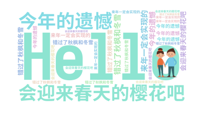 标签云:Hello,错过了秋枫和冬雪,会迎来春天的樱花吧,今年的遗憾,来年一定会实现的,文字词云图-wenziyun.cn